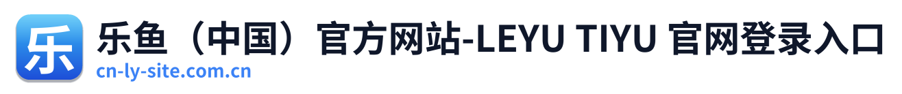 乐鱼（中国）官方网站-LEYU TIYU 官网登录入口